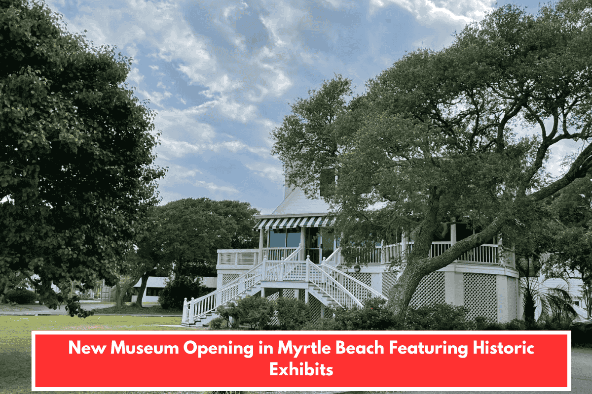 New Museum Opening in Myrtle Beach Featuring Historic Exhibits