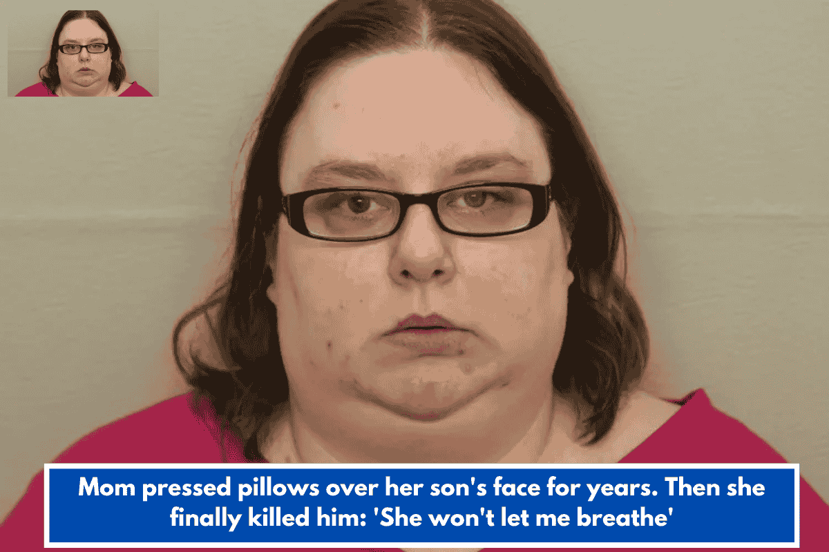Mom pressed pillows over her son's face for years. Then she finally killed him: 'She won't let me breathe'