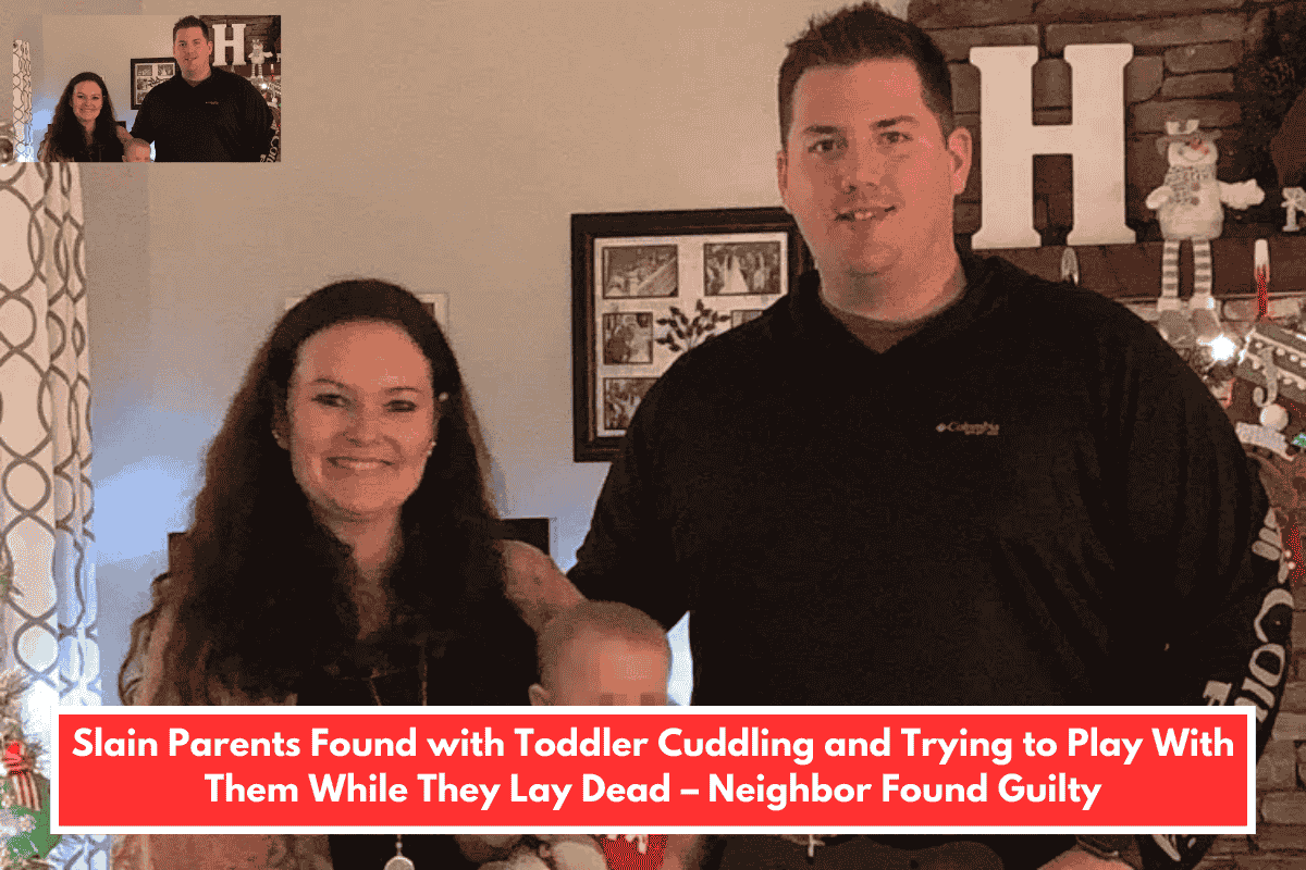 Slain Parents Found with Toddler Cuddling and Trying to Play With Them While They Lay Dead – Neighbor Found Guilty