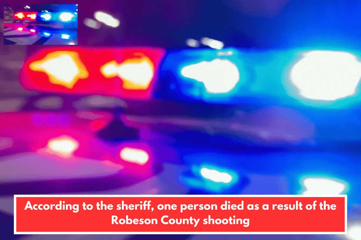 According to the sheriff, one person died as a result of the Robeson County shooting