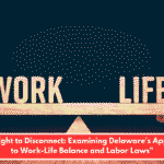 "The Right to Disconnect: Examining Delaware's Approach to Work-Life Balance and Labor Laws"