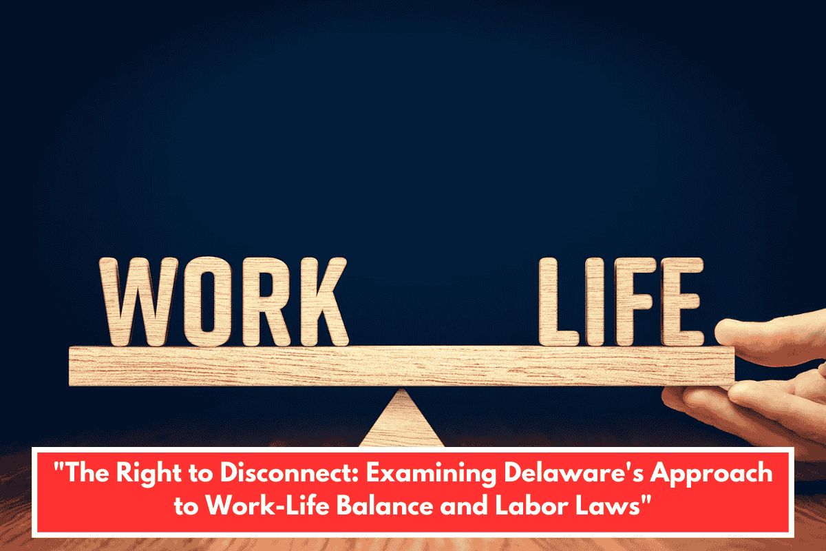 "The Right to Disconnect: Examining Delaware's Approach to Work-Life Balance and Labor Laws"