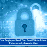 Can Your Employer Read That Email? Data Privacy and Cybersecurity Laws in Utah