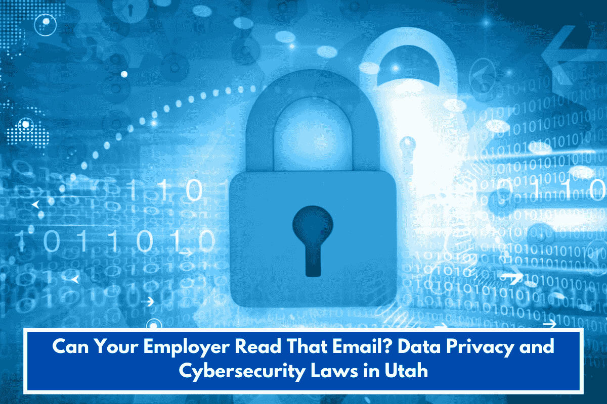 Can Your Employer Read That Email? Data Privacy and Cybersecurity Laws in Utah