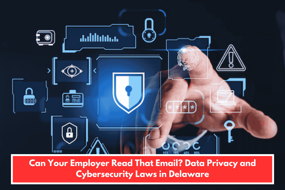 Can Your Employer Read That Email? Data Privacy and Cybersecurity Laws in Delaware