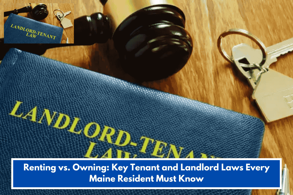 Renting vs. Owning: Key Tenant and Landlord Laws Every Maine Resident Must Know