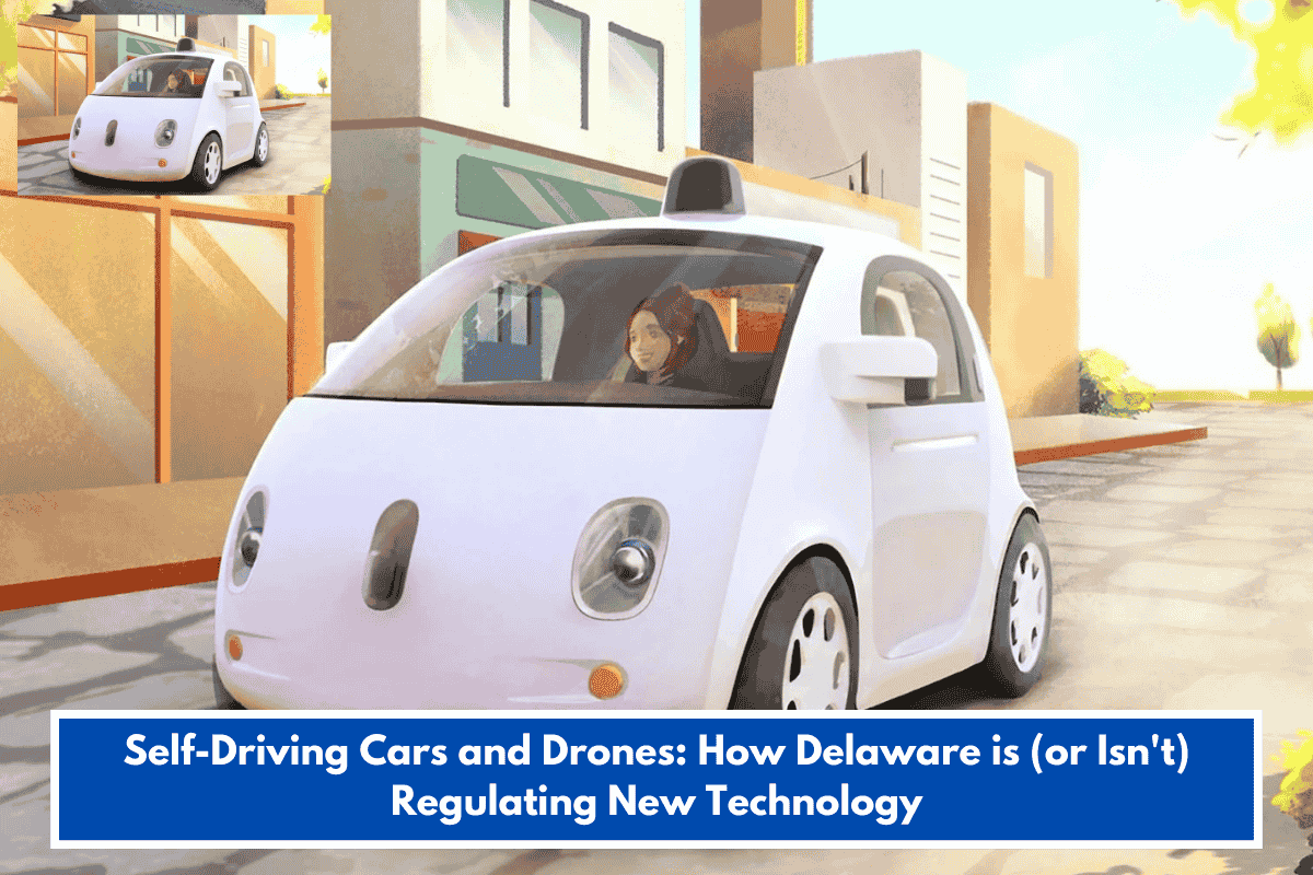 Self-Driving Cars and Drones: How Delaware is (or Isn't) Regulating New Technology