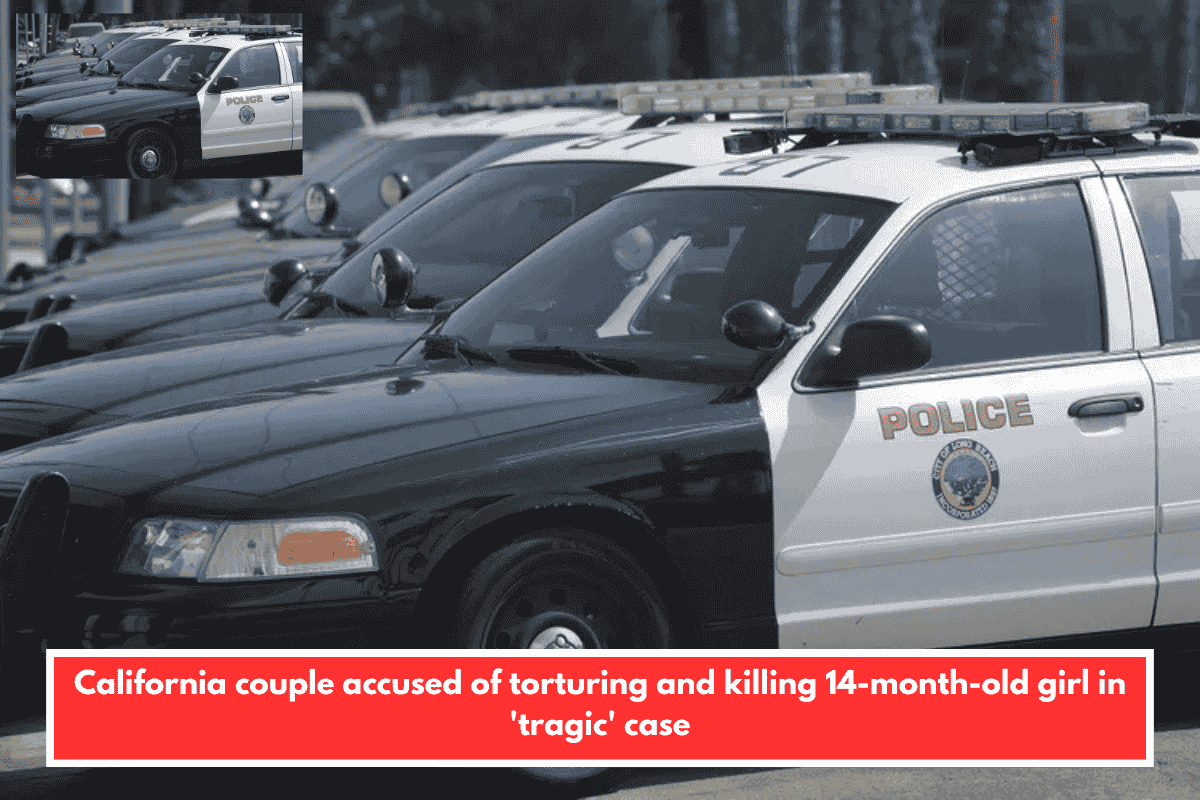 California couple accused of torturing and killing 14-month-old girl in 'tragic' case