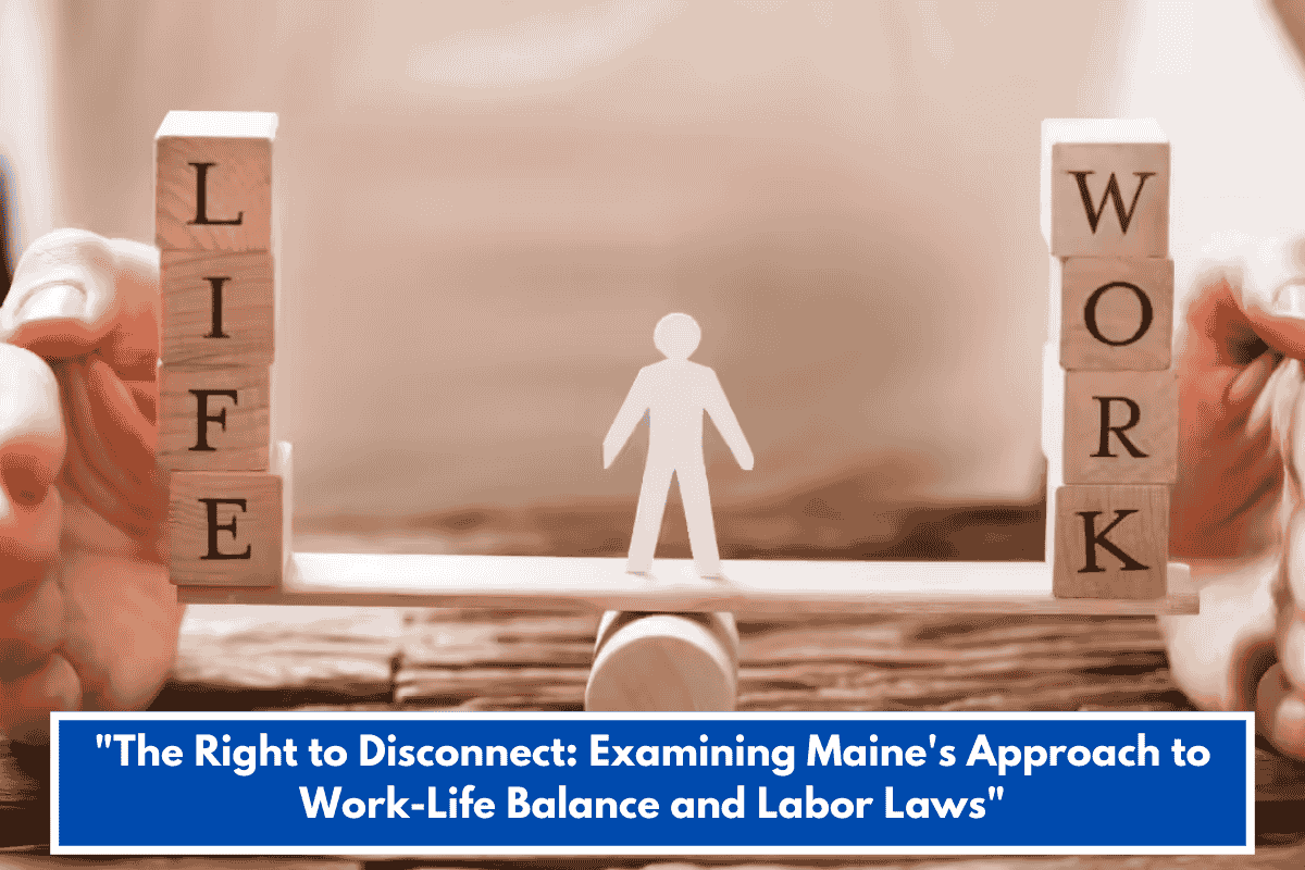 "The Right to Disconnect: Examining Maine's Approach to Work-Life Balance and Labor Laws"