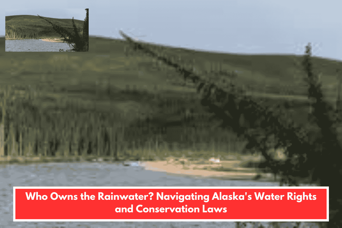 Who Owns the Rainwater? Navigating Alaska's Water Rights and Conservation Laws