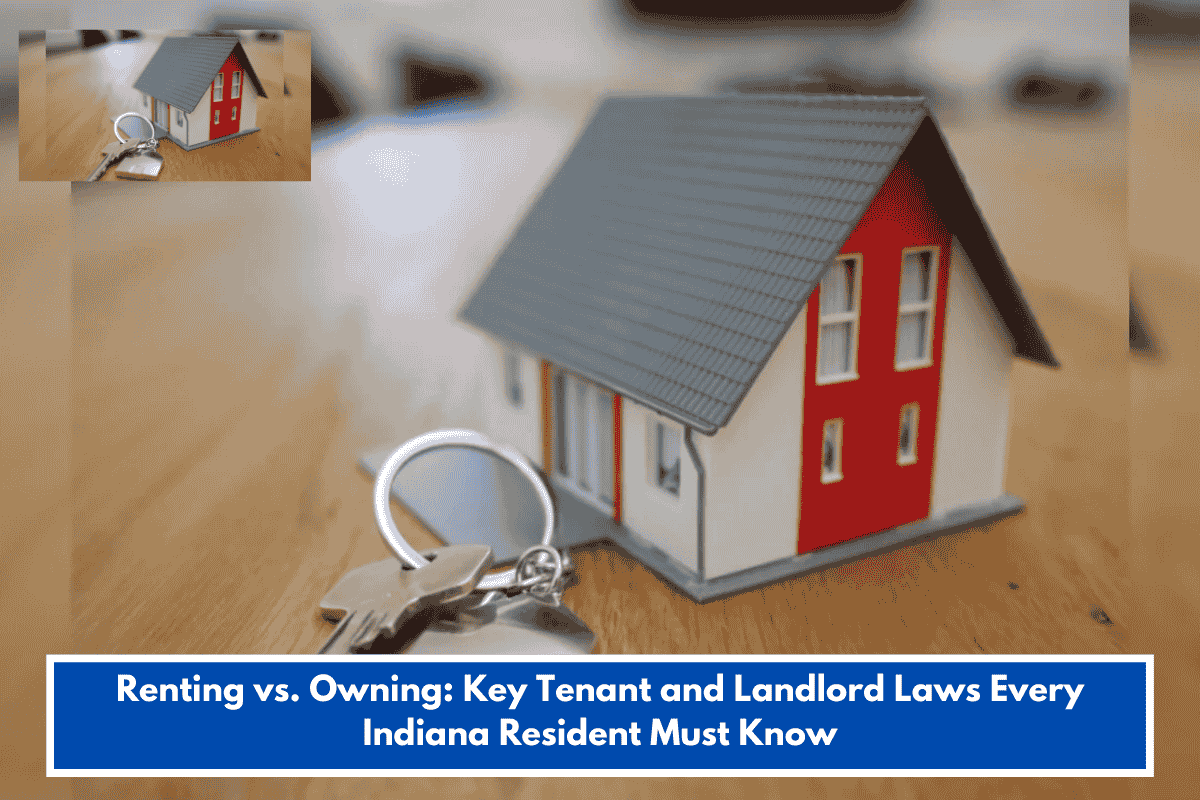 Renting vs. Owning: Key Tenant and Landlord Laws Every Indiana Resident Must Know