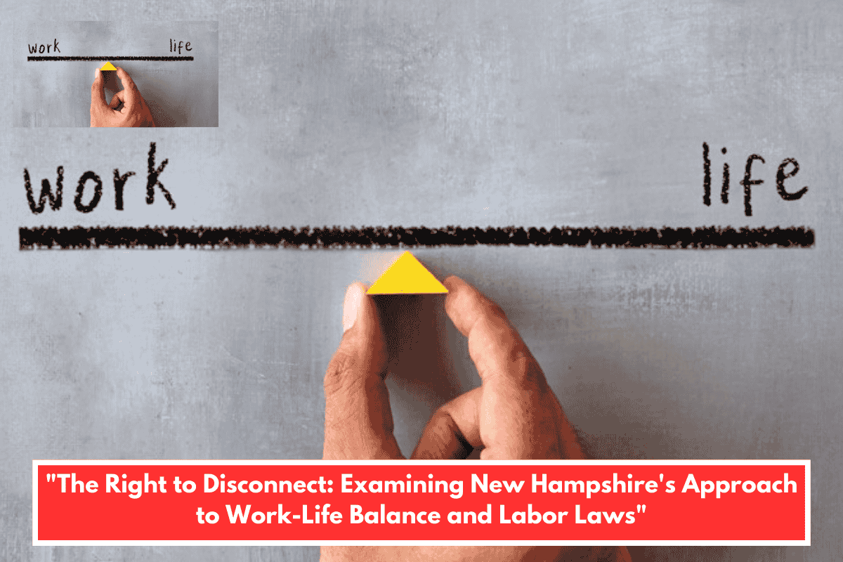 "The Right to Disconnect: Examining New Hampshire's Approach to Work-Life Balance and Labor Laws"