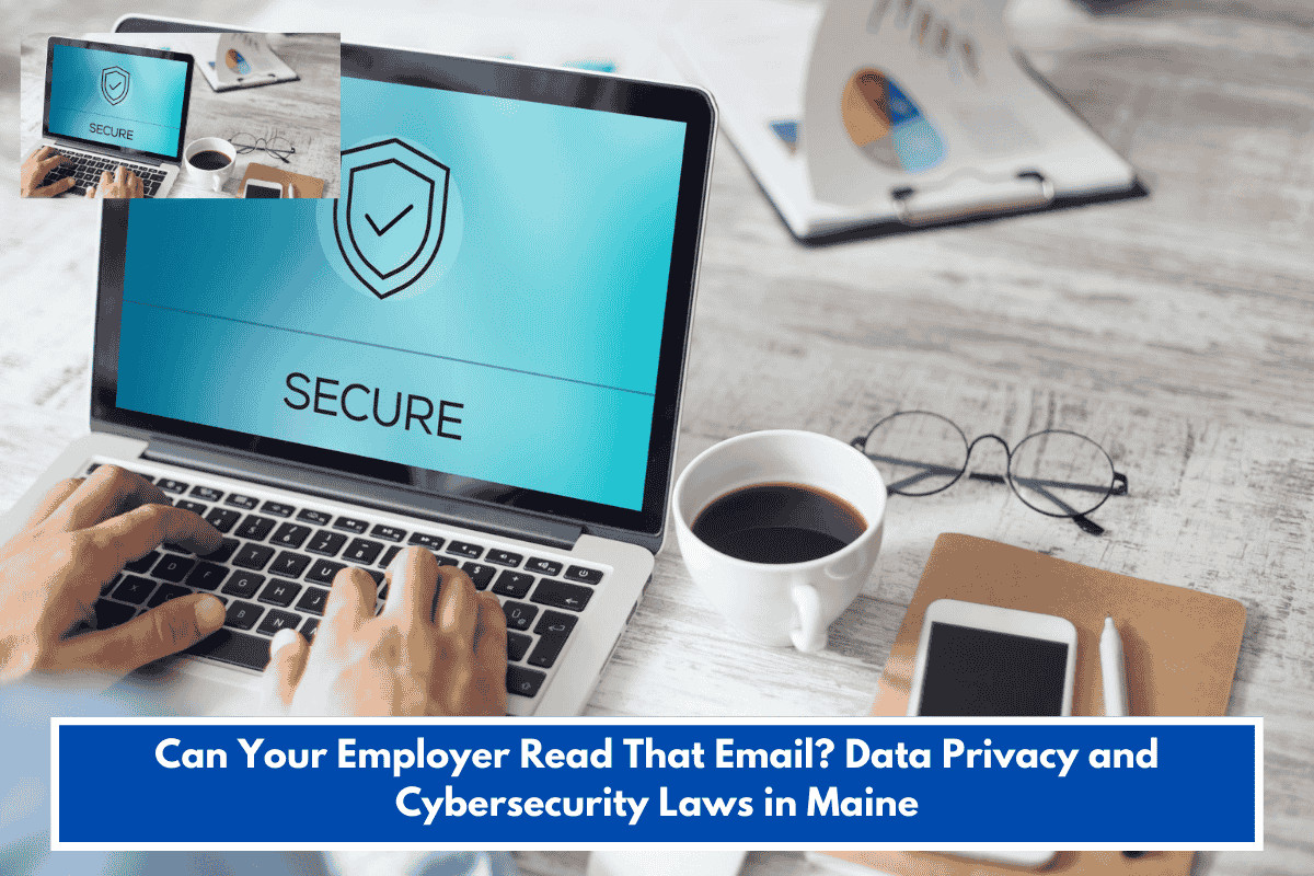 Can Your Employer Read That Email? Data Privacy and Cybersecurity Laws in Maine