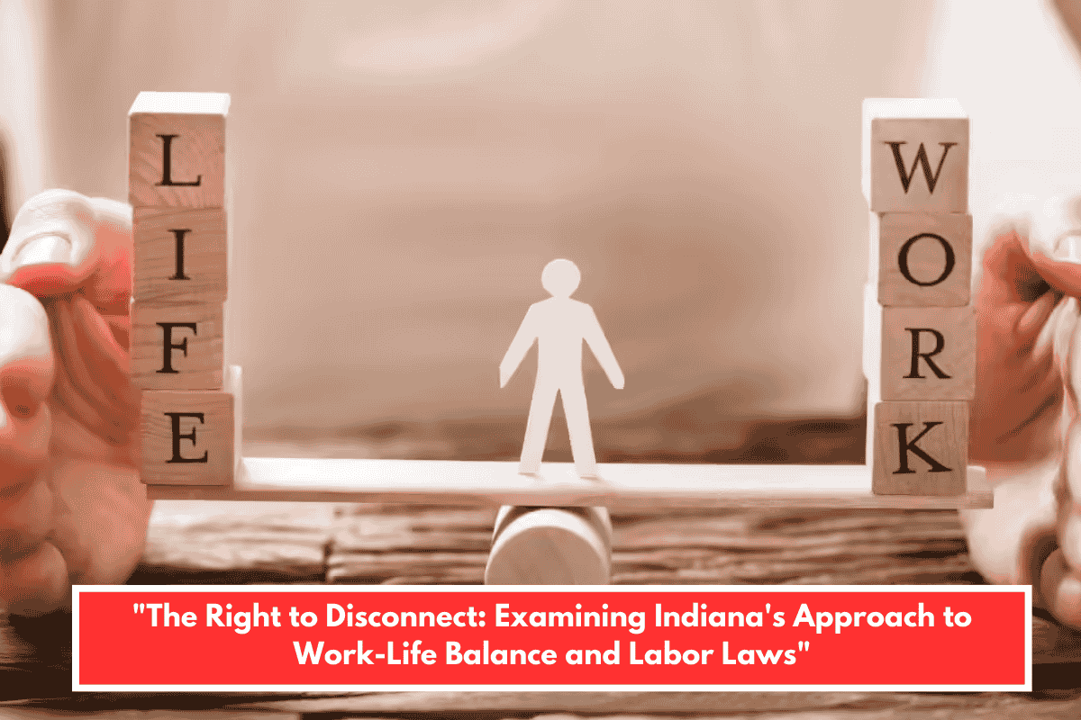 "The Right to Disconnect: Examining Indiana's Approach to Work-Life Balance and Labor Laws"