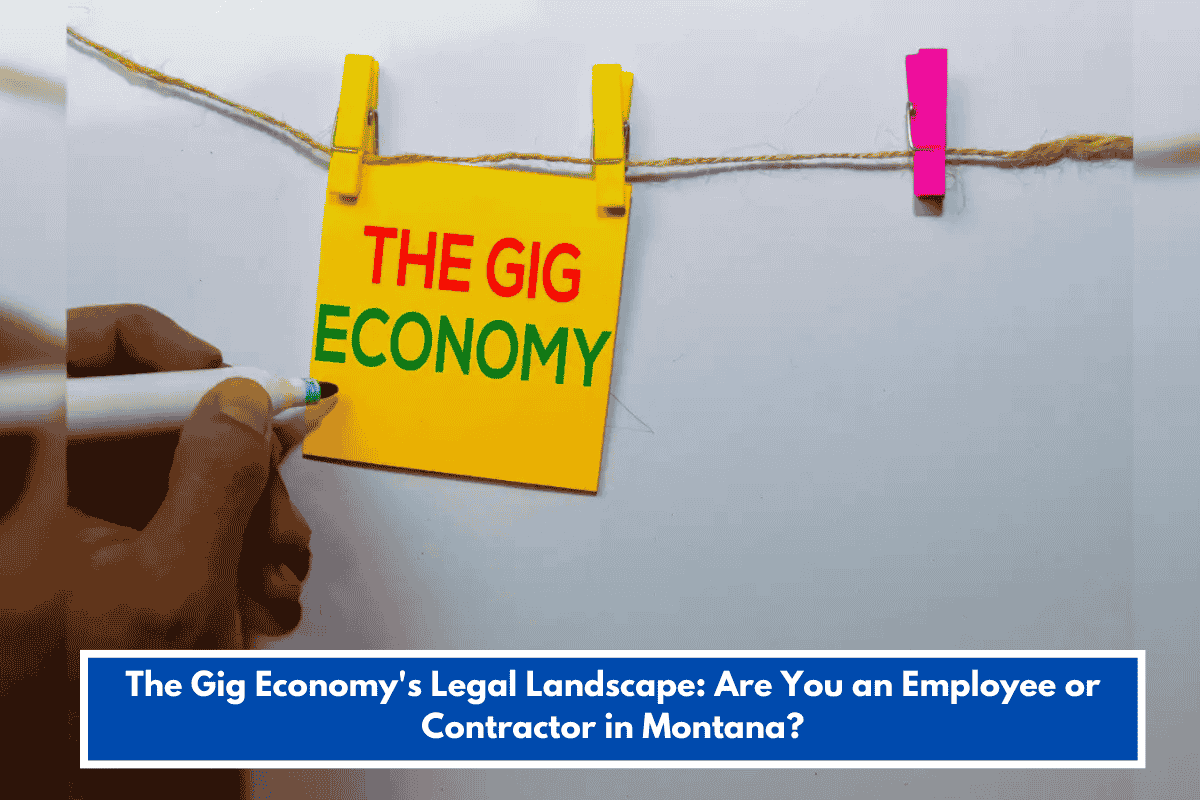 The Gig Economy's Legal Landscape: Are You an Employee or Contractor in Montana?