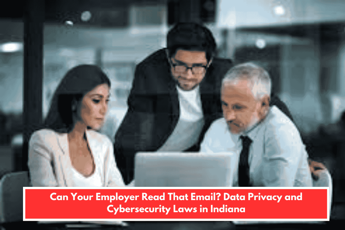 Can Your Employer Read That Email? Data Privacy and Cybersecurity Laws in Indiana