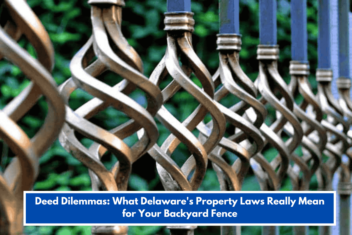 Deed Dilemmas: What Delaware's Property Laws Really Mean for Your Backyard Fence