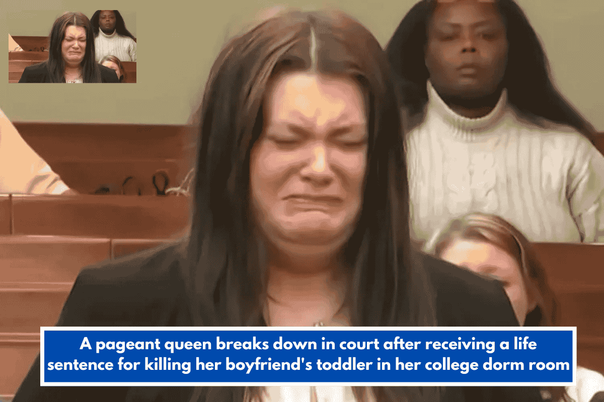 A pageant queen breaks down in court after receiving a life sentence for killing her boyfriend's toddler in her college dorm room