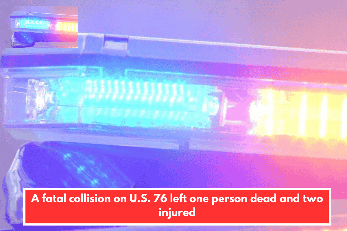 A fatal collision on U.S. 76 left one person dead and two injured