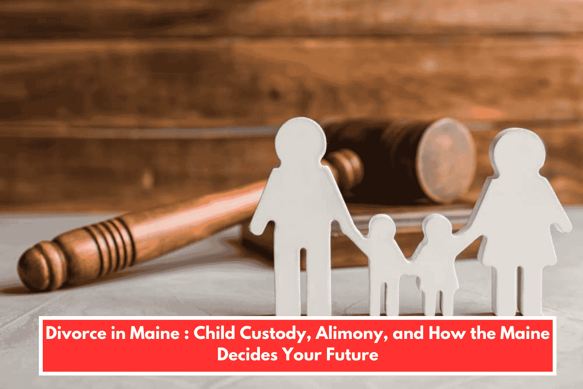 Divorce in Maine : Child Custody, Alimony, and How the Maine Decides Your Future