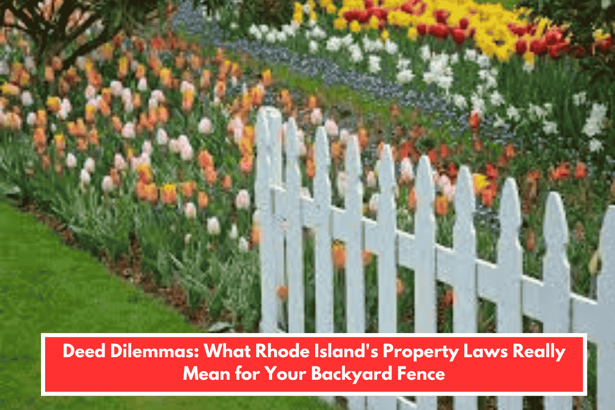 Deed Dilemmas: What Rhode Island's Property Laws Really Mean for Your Backyard Fence