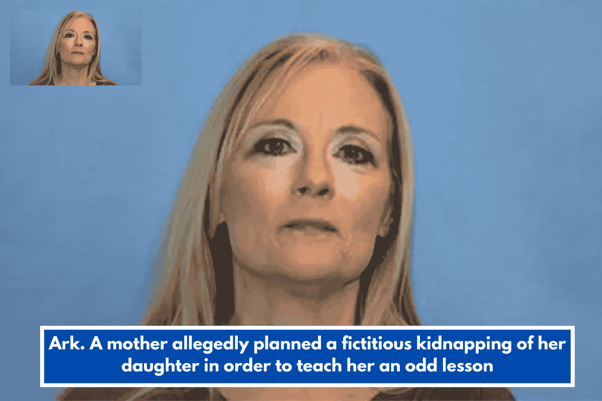 Ark. A mother allegedly planned a fictitious kidnapping of her daughter in order to teach her an odd lesson