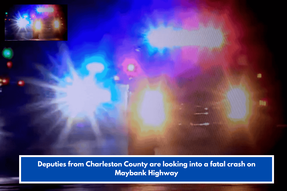 Deputies from Charleston County are looking into a fatal crash on Maybank Highway