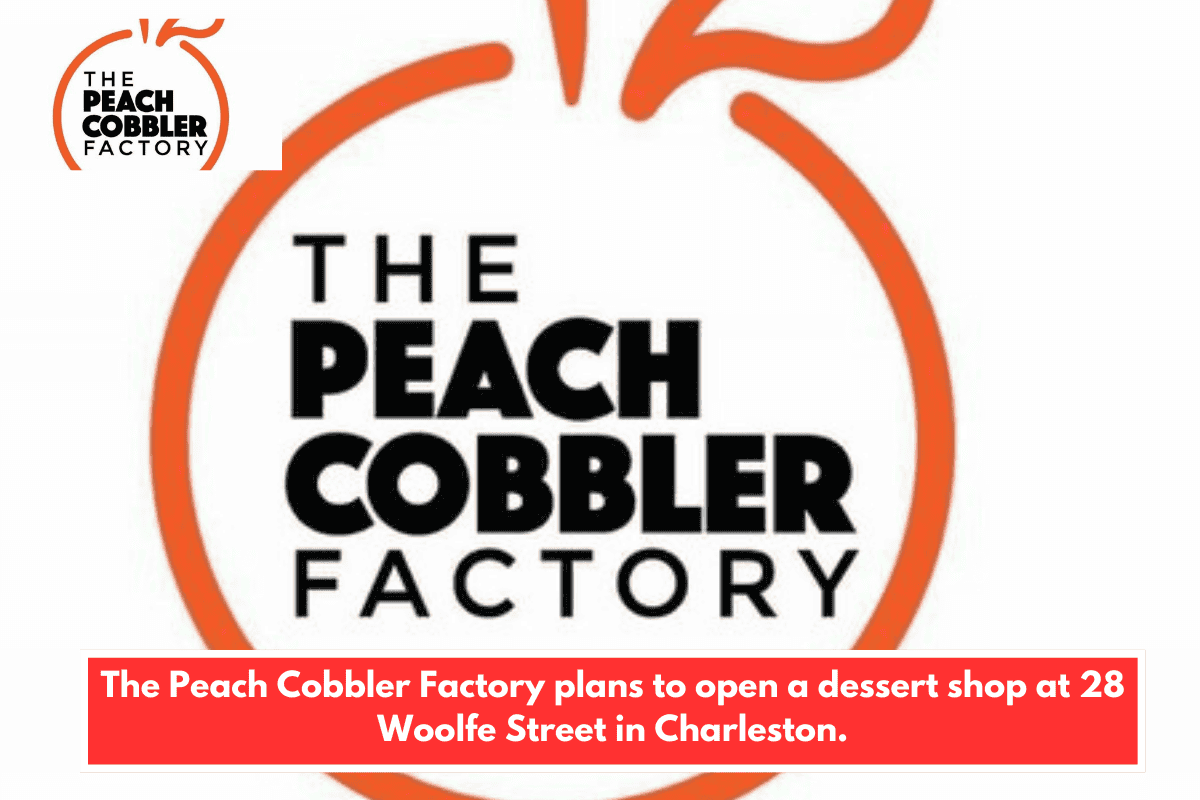 The Peach Cobbler Factory plans to open a dessert shop at 28 Woolfe Street in Charleston.