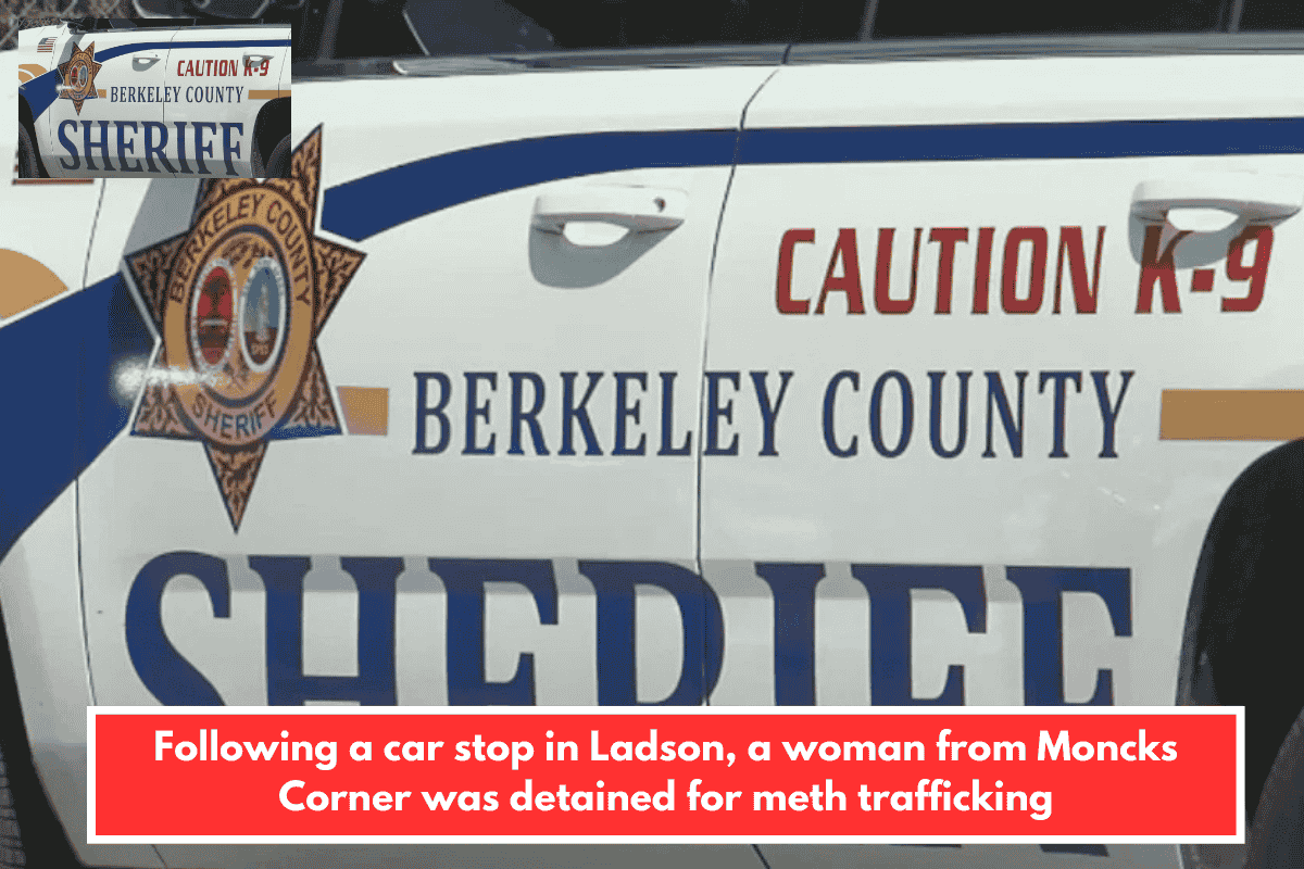 Following a car stop in Ladson, a woman from Moncks Corner was detained for meth trafficking
