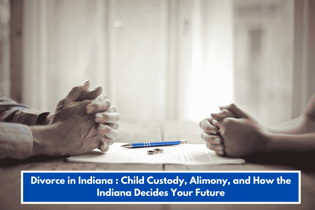 Divorce in Indiana : Child Custody, Alimony, and How the Indiana Decides Your Future