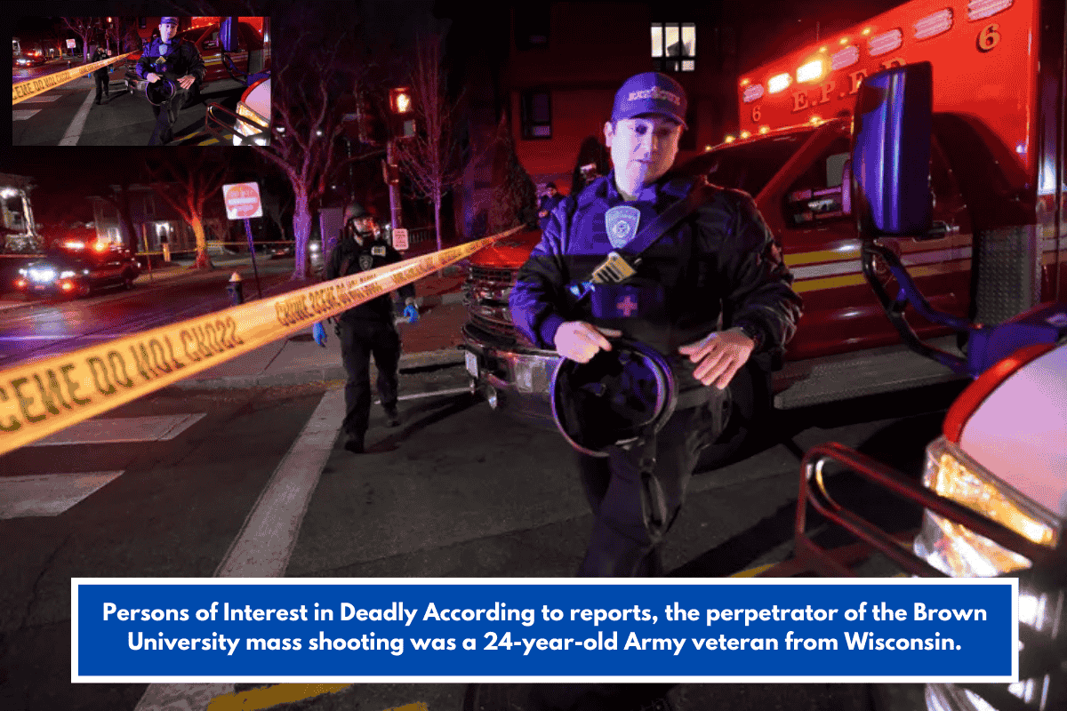 Persons of Interest in Deadly According to reports, the perpetrator of the Brown University mass shooting was a 24-year-old Army veteran from Wisconsin.
