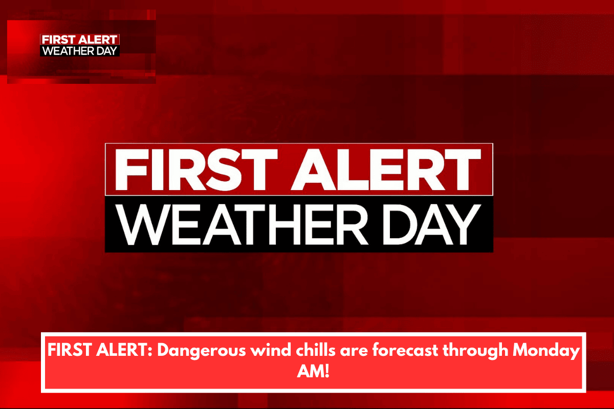 FIRST ALERT: Dangerous wind chills are forecast through Monday AM!