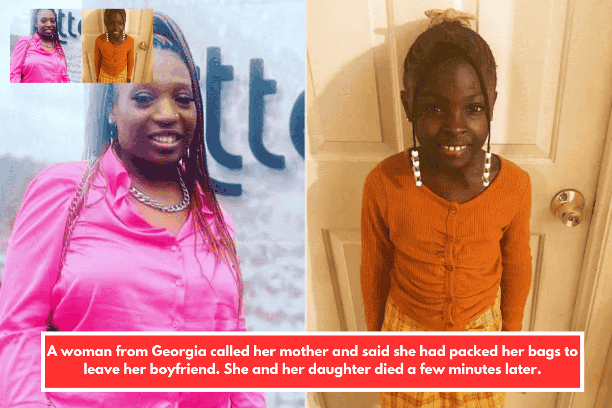 A woman from Georgia called her mother and said she had packed her bags to leave her boyfriend. She and her daughter died a few minutes later.