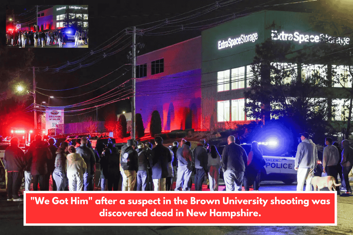 "We Got Him" after a suspect in the Brown University shooting was discovered dead in New Hampshire.