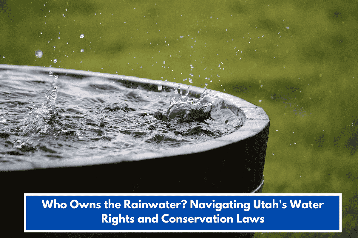 Who Owns the Rainwater? Navigating Utah's Water Rights and Conservation Laws