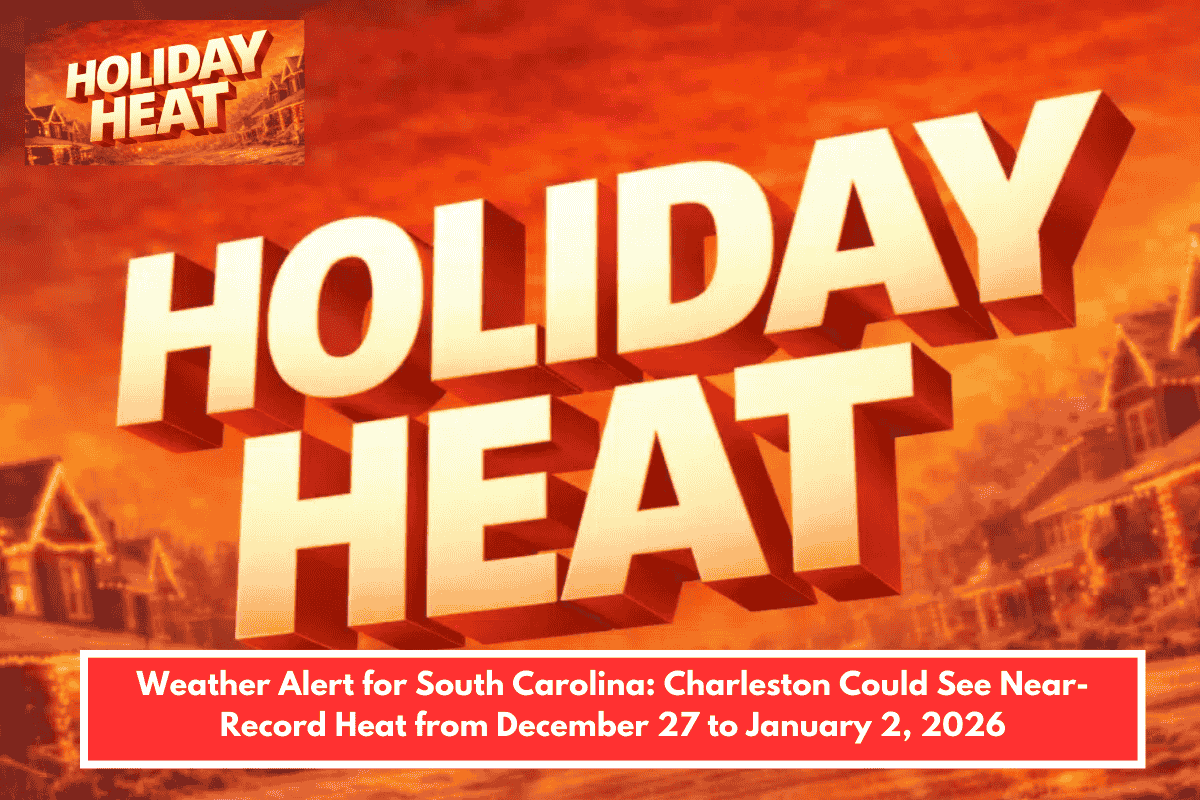 Weather Alert for South Carolina: Charleston Could See Near-Record Heat from December 27 to January 2, 2026