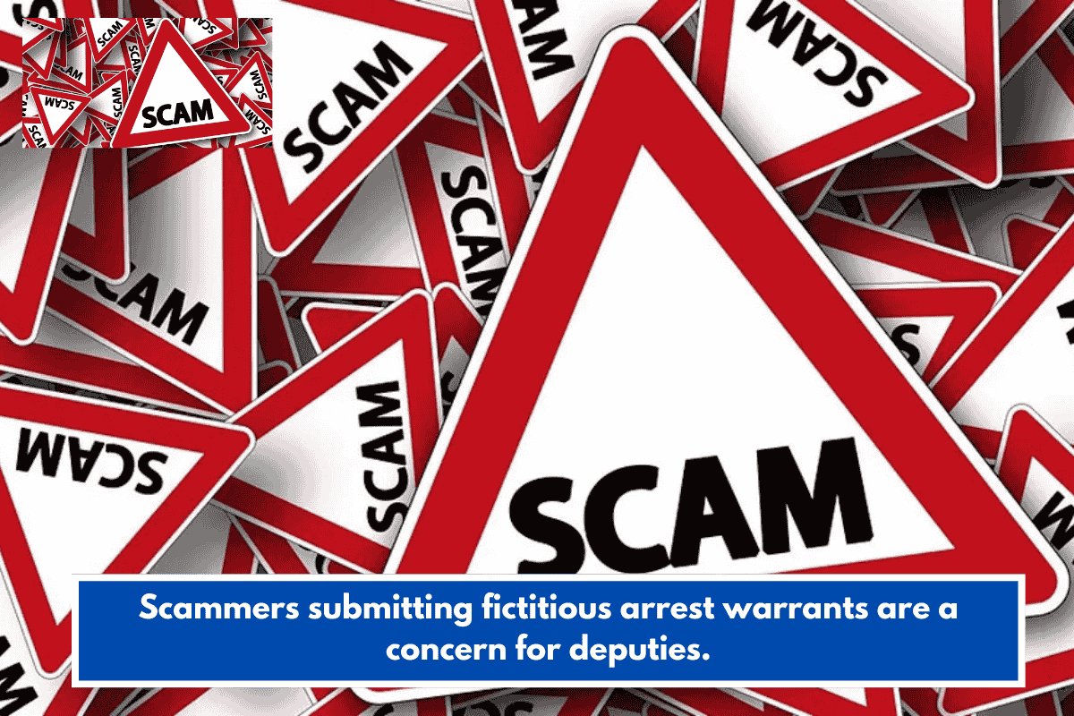 Scammers submitting fictitious arrest warrants are a concern for deputies.