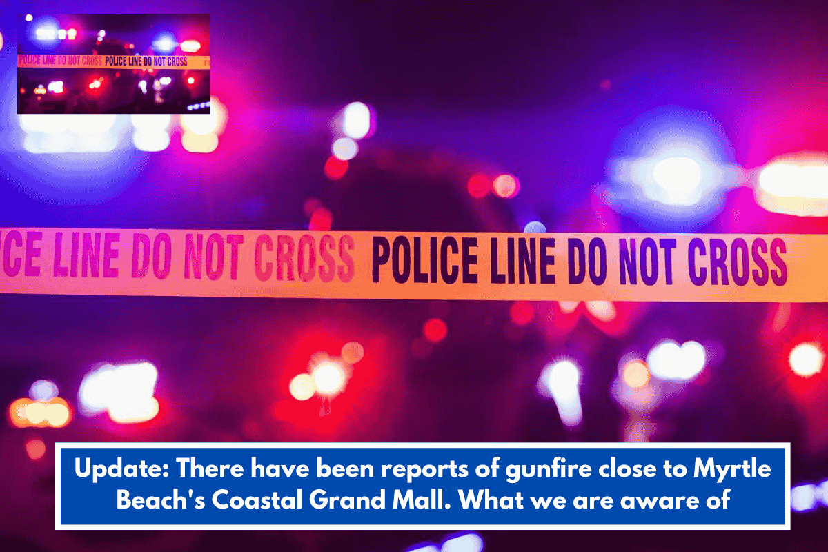 Update: There have been reports of gunfire close to Myrtle Beach's Coastal Grand Mall. What we are aware of