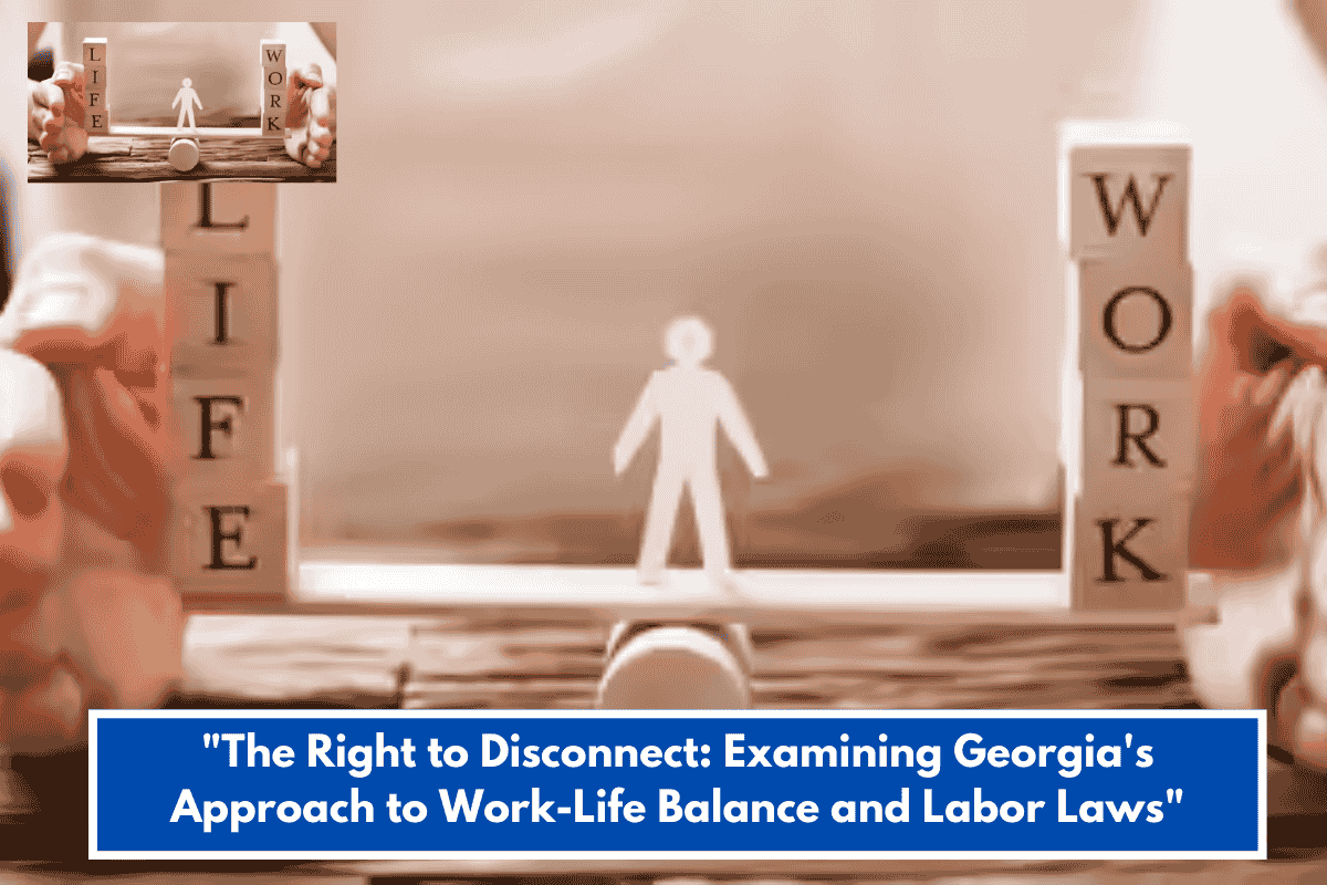 "The Right to Disconnect: Examining Georgia's Approach to Work-Life Balance and Labor Laws"