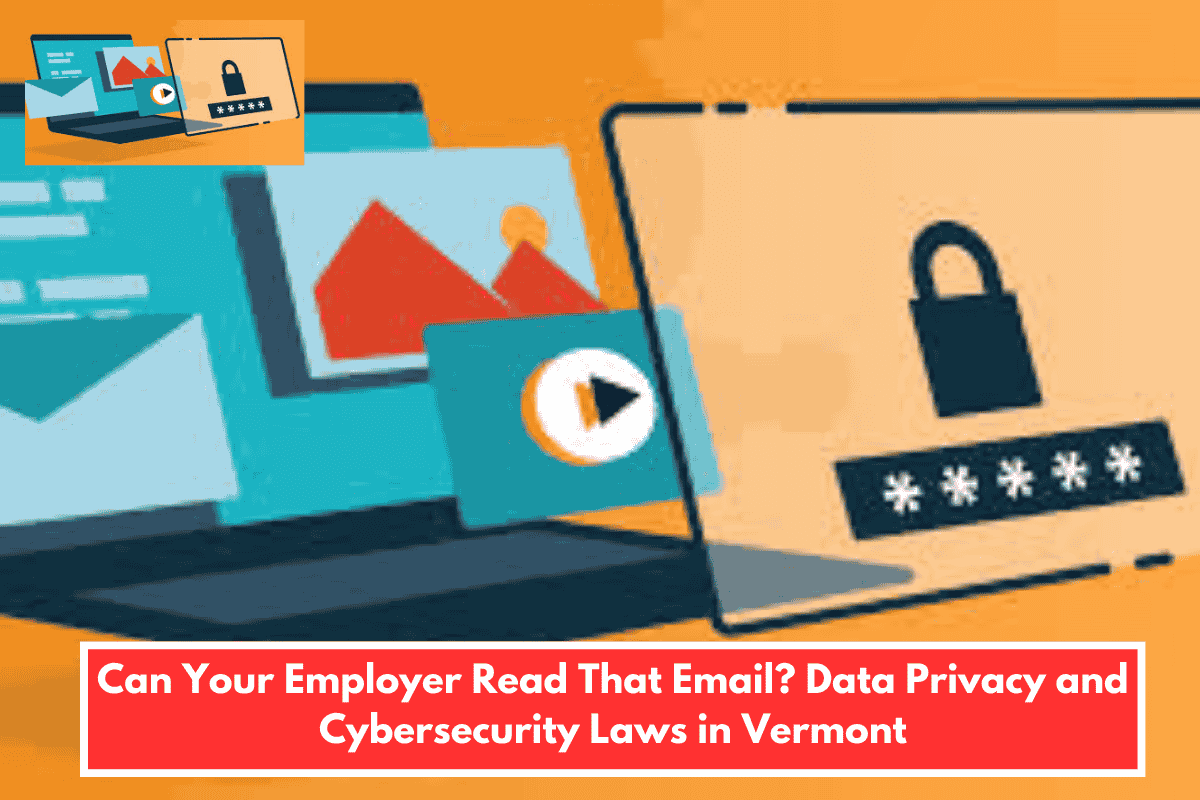 Can Your Employer Read That Email? Data Privacy and Cybersecurity Laws in Vermont