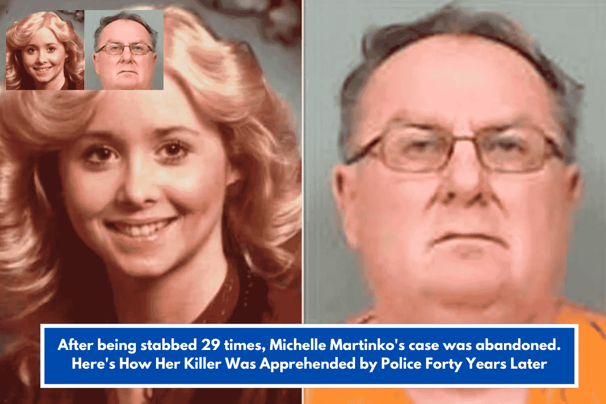 After being stabbed 29 times, Michelle Martinko's case was abandoned. Here's How Her Killer Was Apprehended by Police Forty Years Later