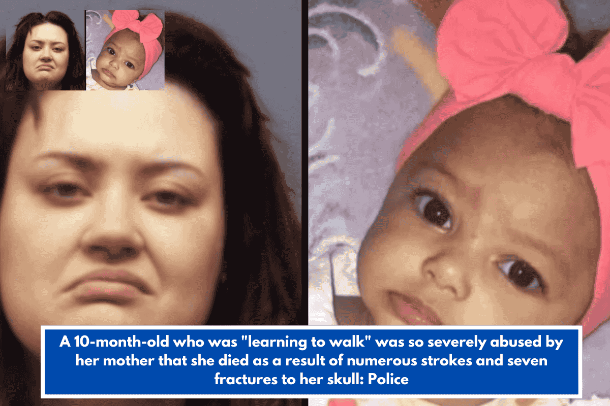 A 10-month-old who was "learning to walk" was so severely abused by her mother that she died as a result of numerous strokes and seven fractures to her skull: Police