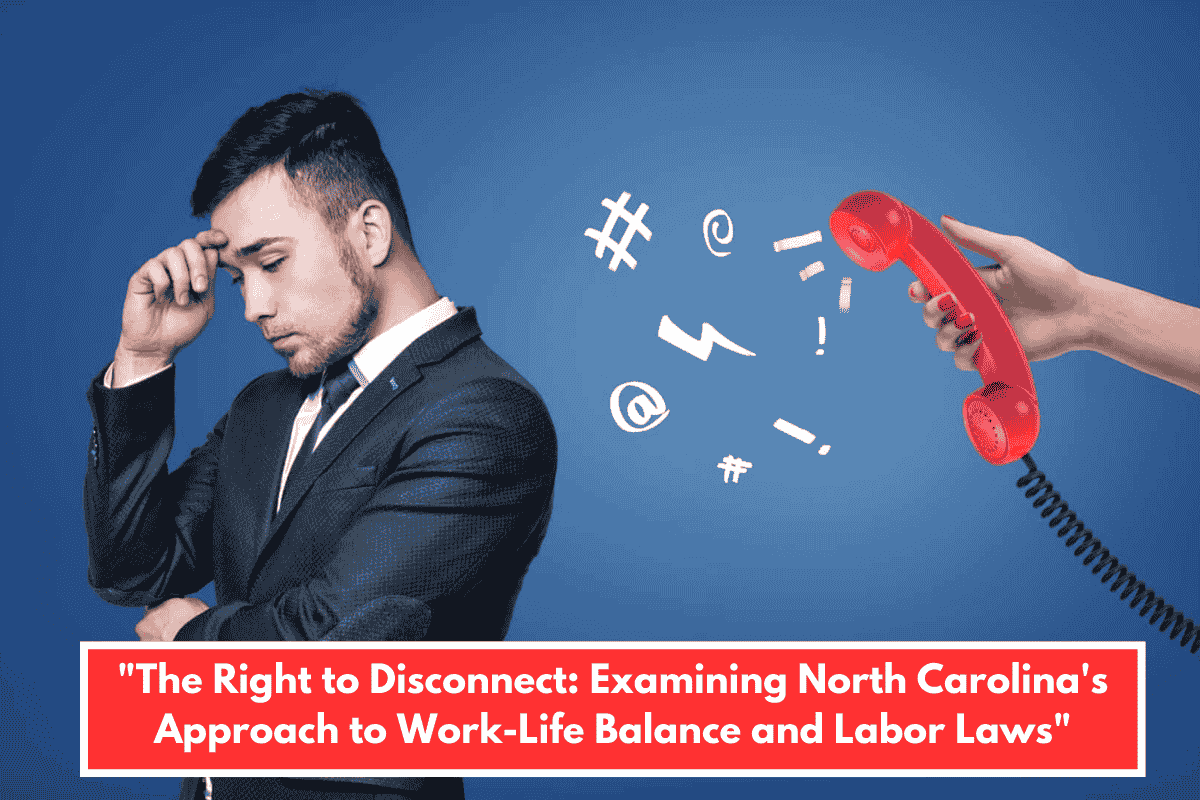 "The Right to Disconnect: Examining North Carolina's Approach to Work-Life Balance and Labor Laws"