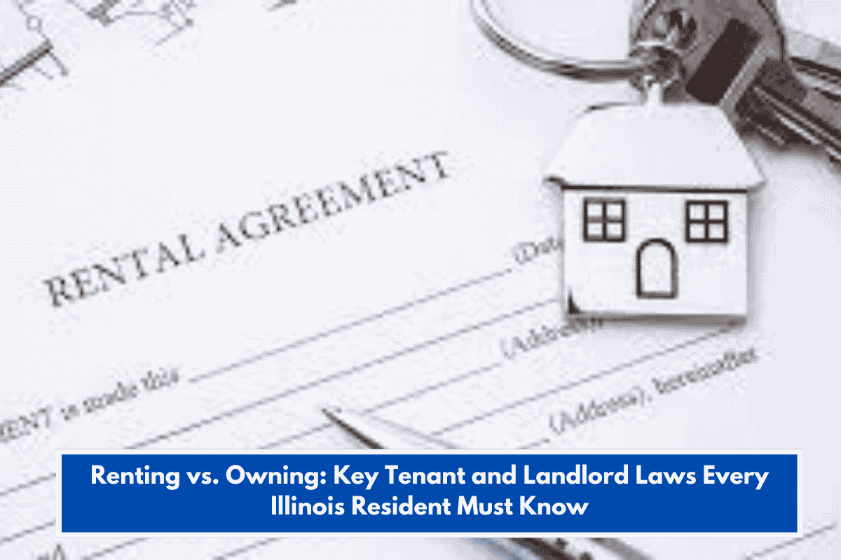Renting vs. Owning: Key Tenant and Landlord Laws Every Illinois Resident Must Know
