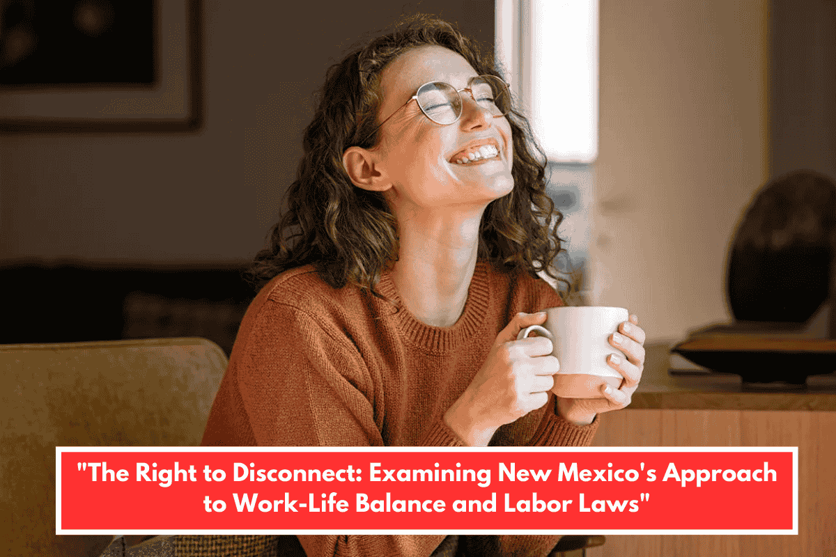 "The Right to Disconnect: Examining New Mexico's Approach to Work-Life Balance and Labor Laws"