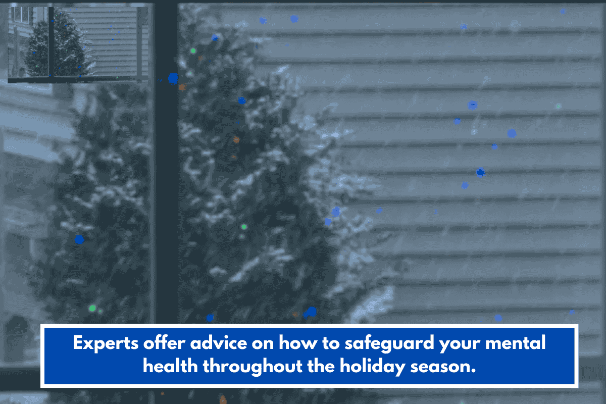 Experts offer advice on how to safeguard your mental health throughout the holiday season.