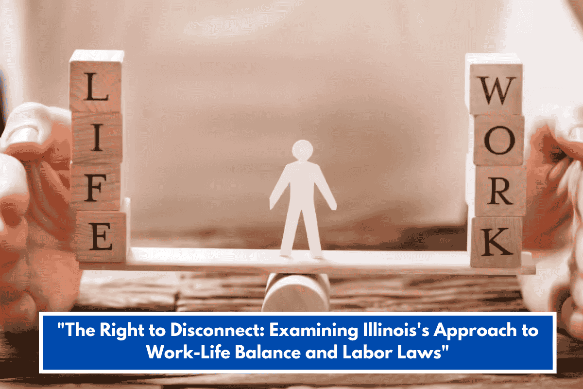"The Right to Disconnect: Examining Illinois's Approach to Work-Life Balance and Labor Laws"