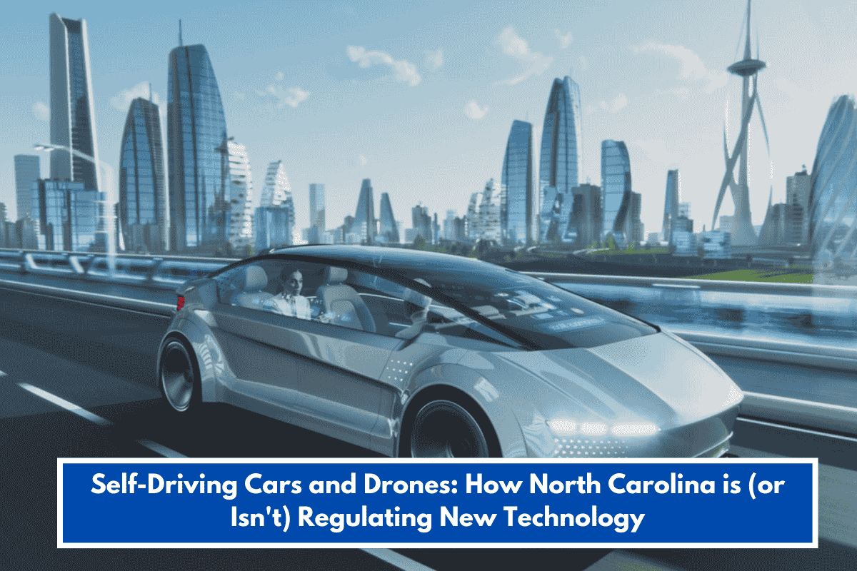 Self-Driving Cars and Drones: How North Carolina is (or Isn't) Regulating New Technology