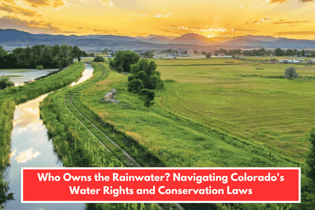 Who Owns the Rainwater? Navigating Colorado's Water Rights and Conservation Laws