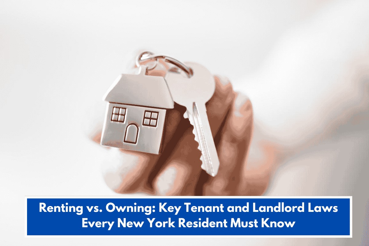 Renting vs. Owning: Key Tenant and Landlord Laws Every New York Resident Must Know